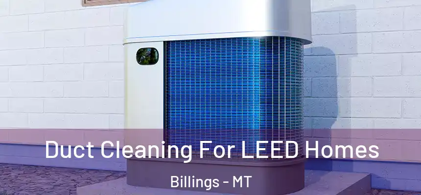 Duct Cleaning For LEED Homes Billings - MT