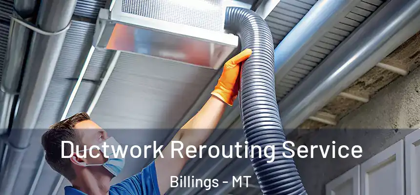 Ductwork Rerouting Service Billings - MT