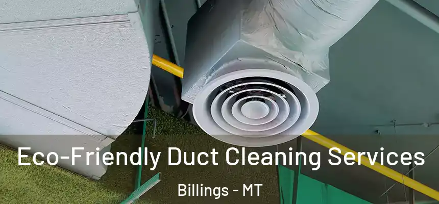  Eco-Friendly Duct Cleaning Services Billings - MT