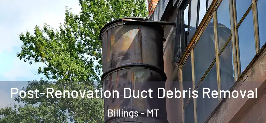 Post-Renovation Duct Debris Removal Billings - MT