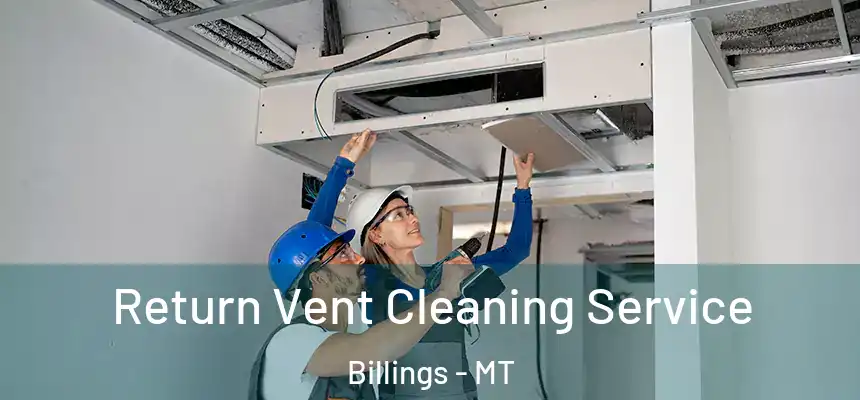 Return Vent Cleaning Service Billings - MT