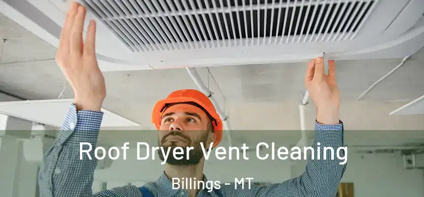  Roof Dryer Vent Cleaning Billings - MT